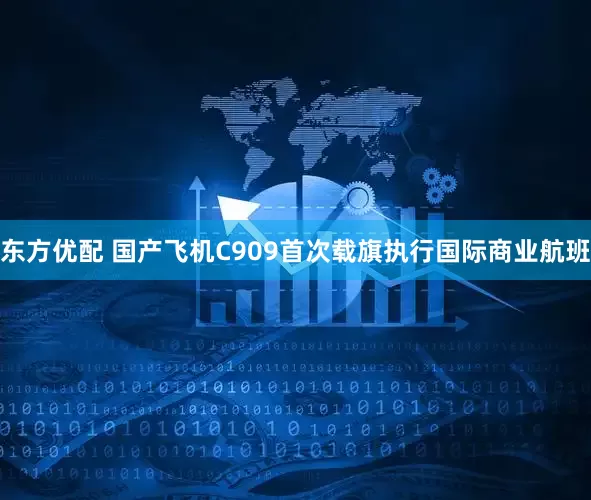 东方优配 国产飞机C909首次载旗执行国际商业航班